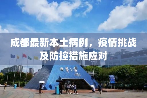 成都最新本土病例，疫情挑战及防控措施应对