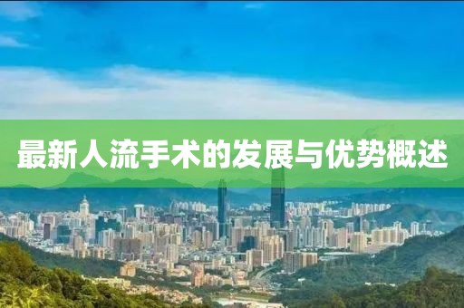 最新人流手术的发展与优势概述