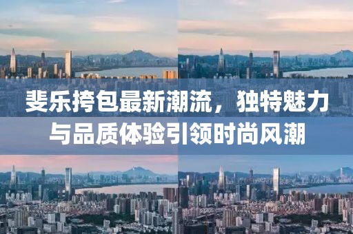 斐乐挎包最新潮流，独特魅力与品质体验引领时尚风潮