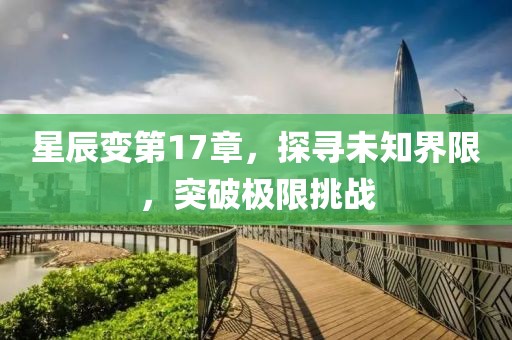 星辰变第17章，探寻未知界限，突破极限挑战