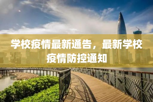 学校疫情最新通告，最新学校疫情防控通知