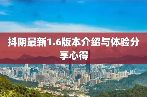 抖阴最新1.6版本介绍与体验分享心得