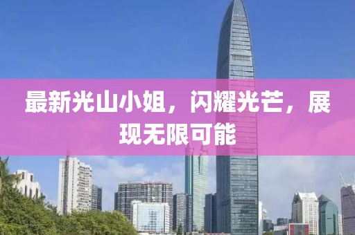 最新光山小姐，闪耀光芒，展现无限可能
