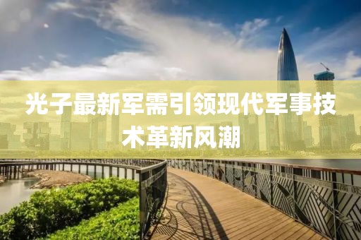 光子最新军需引领现代军事技术革新风潮