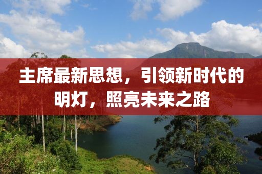 主席最新思想，引领新时代的明灯，照亮未来之路