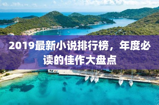 2019最新小说排行榜，年度必读的佳作大盘点