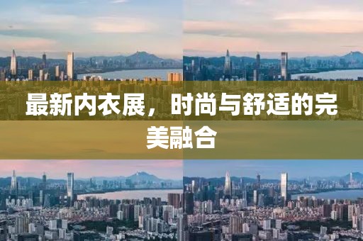 最新内衣展，时尚与舒适的完美融合