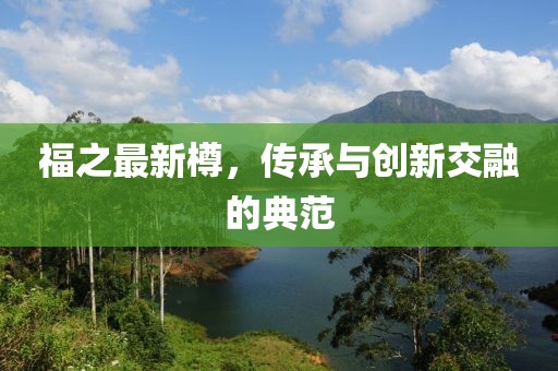 福之最新樽，传承与创新交融的典范