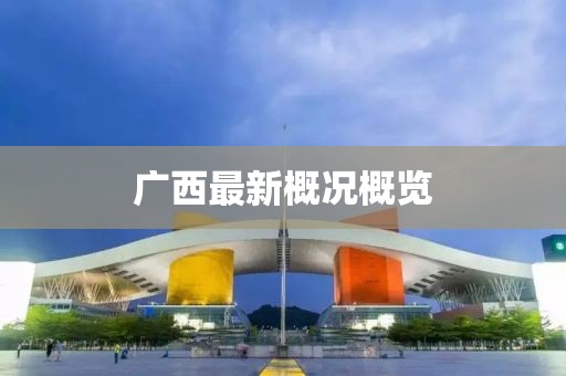 广西最新概况概览