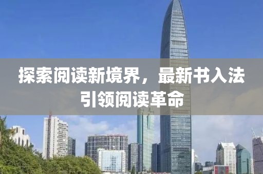探索阅读新境界，最新书入法引领阅读革命