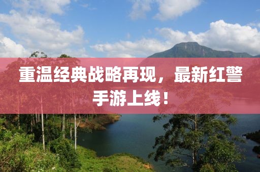 重温经典战略再现，最新红警手游上线！