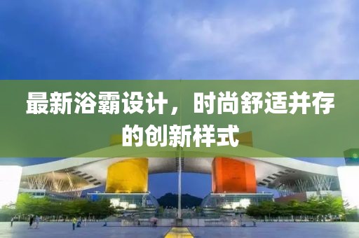 最新浴霸设计，时尚舒适并存的创新样式