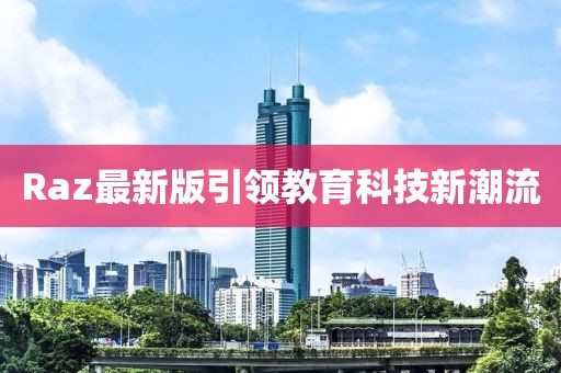 Raz最新版引领教育科技新潮流