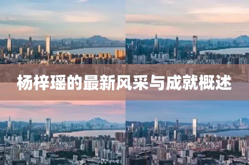 杨梓瑶的最新风采与成就概述