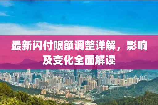 最新闪付限额调整详解，影响及变化全面解读