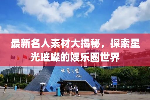 最新名人素材大揭秘，探索星光璀璨的娱乐圈世界