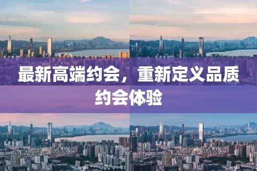 最新高端约会，重新定义品质约会体验