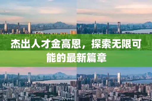 杰出人才金高恩，探索无限可能的最新篇章