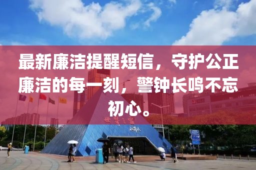 最新廉洁提醒短信，守护公正廉洁的每一刻，警钟长鸣不忘初心。