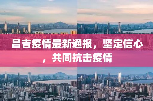 昌吉疫情最新通报，坚定信心，共同抗击疫情