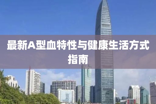 最新A型血特性与健康生活方式指南