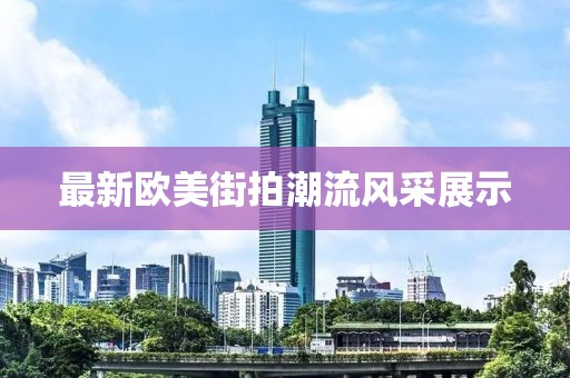 最新欧美街拍潮流风采展示