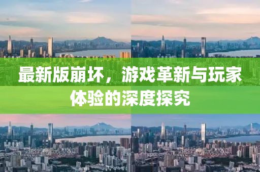 最新版崩坏，游戏革新与玩家体验的深度探究