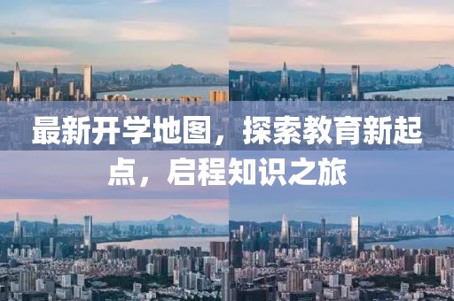 最新开学地图，探索教育新起点，启程知识之旅