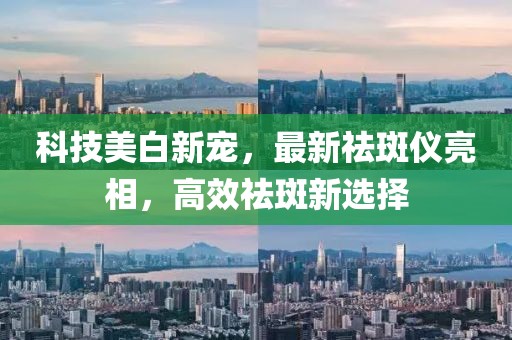 科技美白新宠，最新祛斑仪亮相，高效祛斑新选择