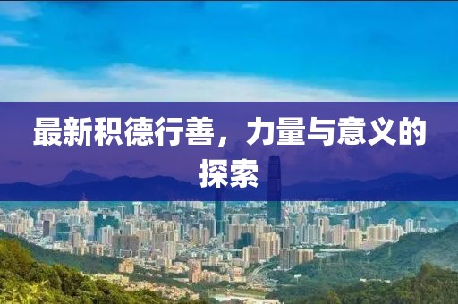 最新积德行善，力量与意义的探索
