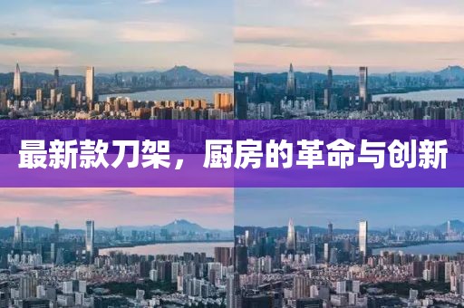 最新款刀架，厨房的革命与创新