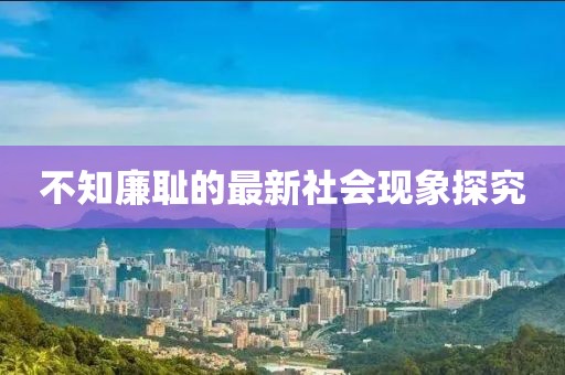 不知廉耻的最新社会现象探究