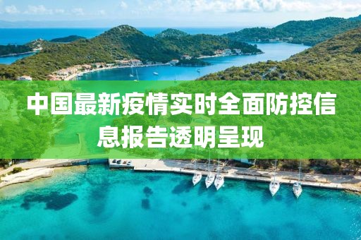 中国最新疫情实时全面防控信息报告透明呈现