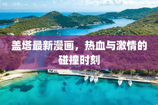 盖塔最新漫画，热血与激情的碰撞时刻