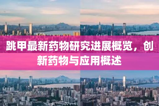 跳甲最新药物研究进展概览，创新药物与应用概述