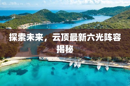 探索未来，云顶最新六光阵容揭秘
