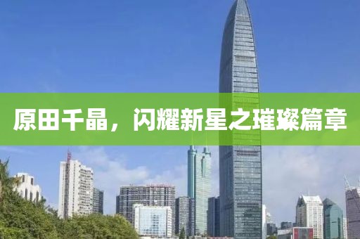 原田千晶，闪耀新星之璀璨篇章