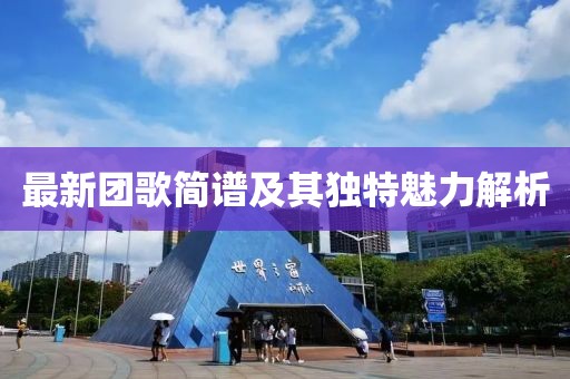最新团歌简谱及其独特魅力解析