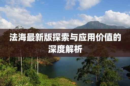 法海最新版探索与应用价值的深度解析