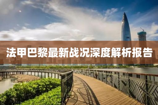 法甲巴黎最新战况深度解析报告