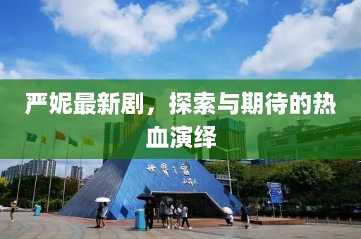 严妮最新剧，探索与期待的热血演绎