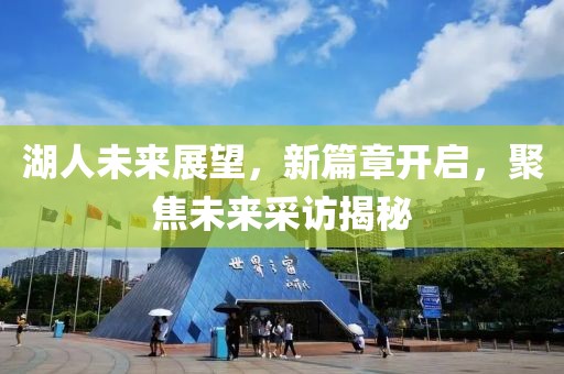 湖人未来展望，新篇章开启，聚焦未来采访揭秘