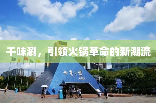 千味涮，引领火锅革命的新潮流