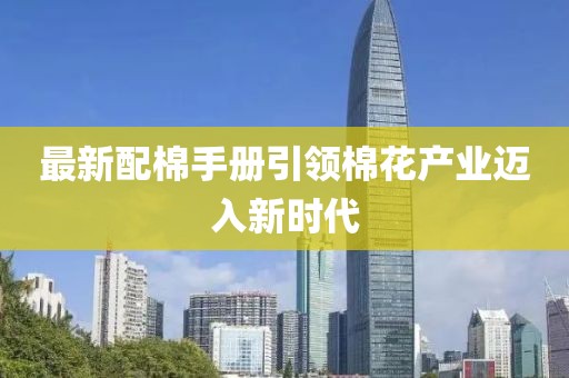 最新配棉手册引领棉花产业迈入新时代