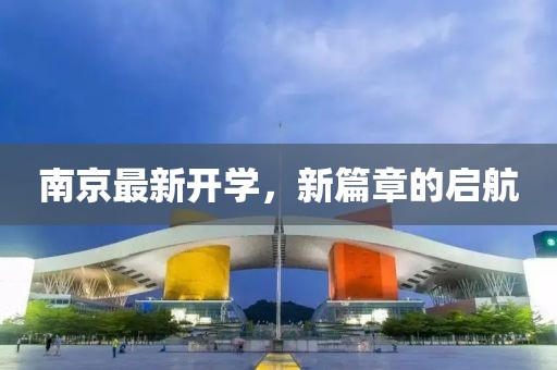 南京最新开学，新篇章的启航