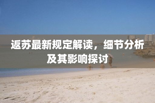 返苏最新规定解读，细节分析及其影响探讨