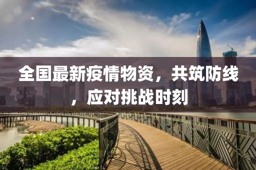 全国最新疫情物资，共筑防线，应对挑战时刻