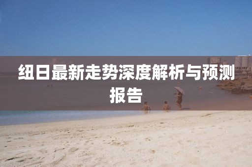 纽日最新走势深度解析与预测报告