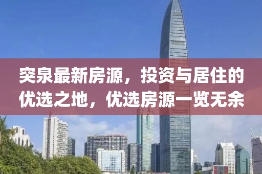 突泉最新房源，投资与居住的优选之地，优选房源一览无余
