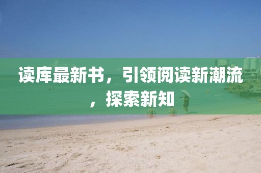 读库最新书，引领阅读新潮流，探索新知